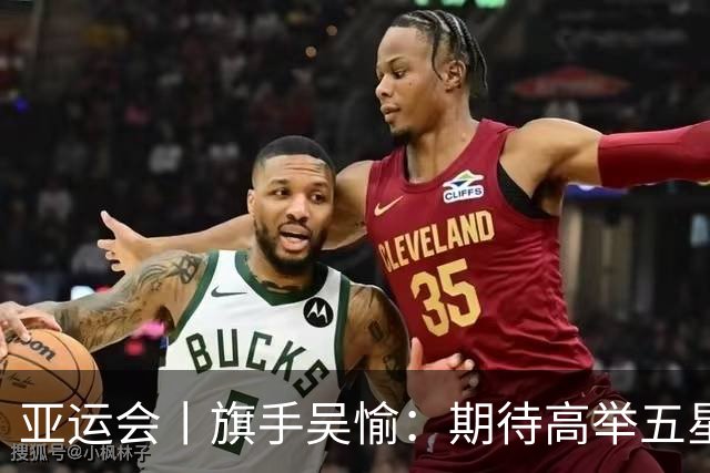 亚运会丨旗手吴愉：期待高举五星红旗入场